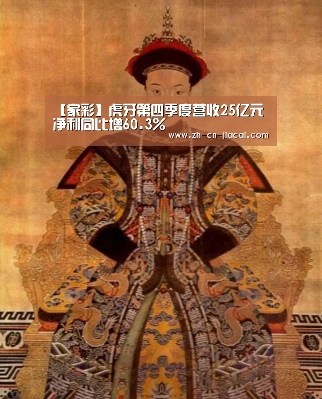 【家彩】虎牙第四季度营收25亿元净利同比增60.3%(图1) 家彩