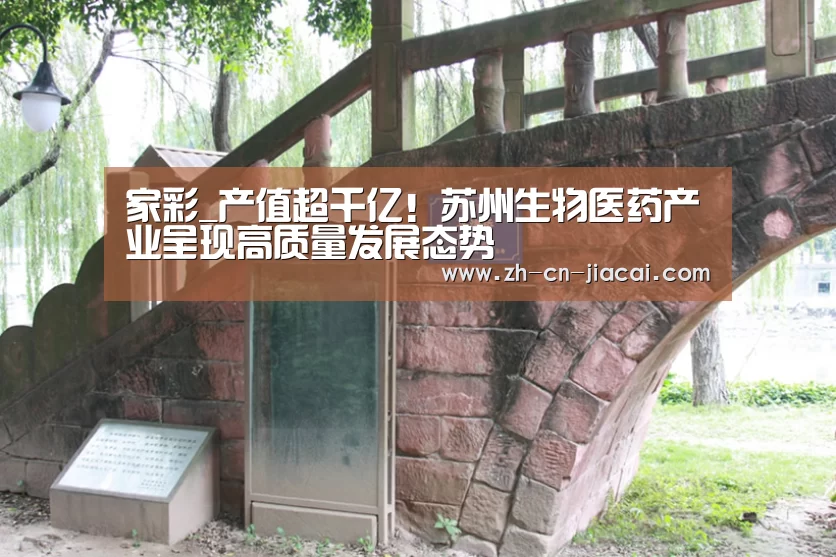 家彩_产值超千亿!苏州生物医药产业呈现高质量发展态势(图1) 家彩