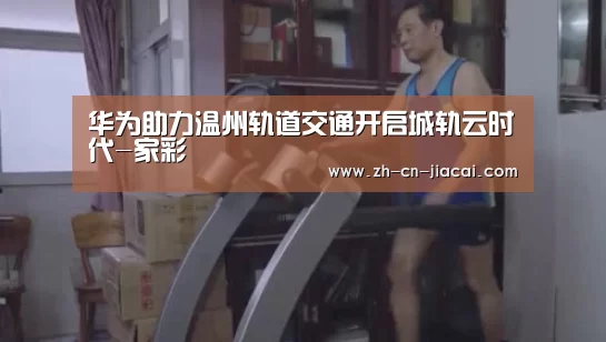 华为助力温州轨道交通开启城轨云时代-家彩(图1) 家彩